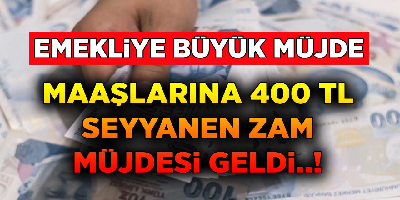 Emekli Ve Memura Arka Arkaya 400 TL Seyyanen Zam Müjdesi Geldi!
