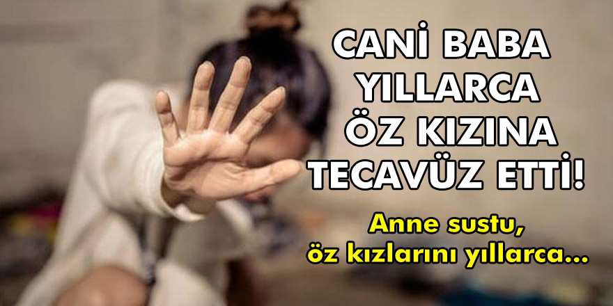 Cani Baba Öz Kızına Yıllarca Tecavüz Etti Annesi Göz Yumdu...