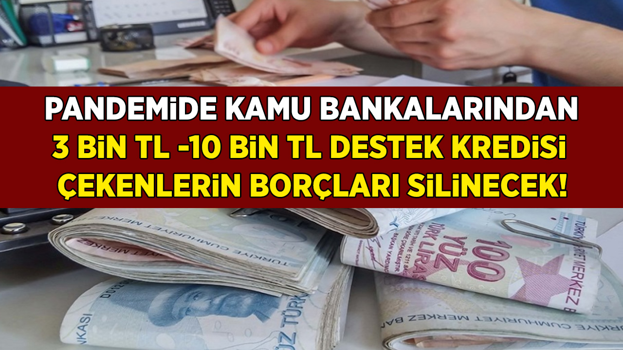 Ziraat Bankası, Halk Bankası, Vakıfbank'tan 3 bin TL ile 10 bin TL arası temel ihtiyaç kredisi çekenlerin borçlarını siliniyor...