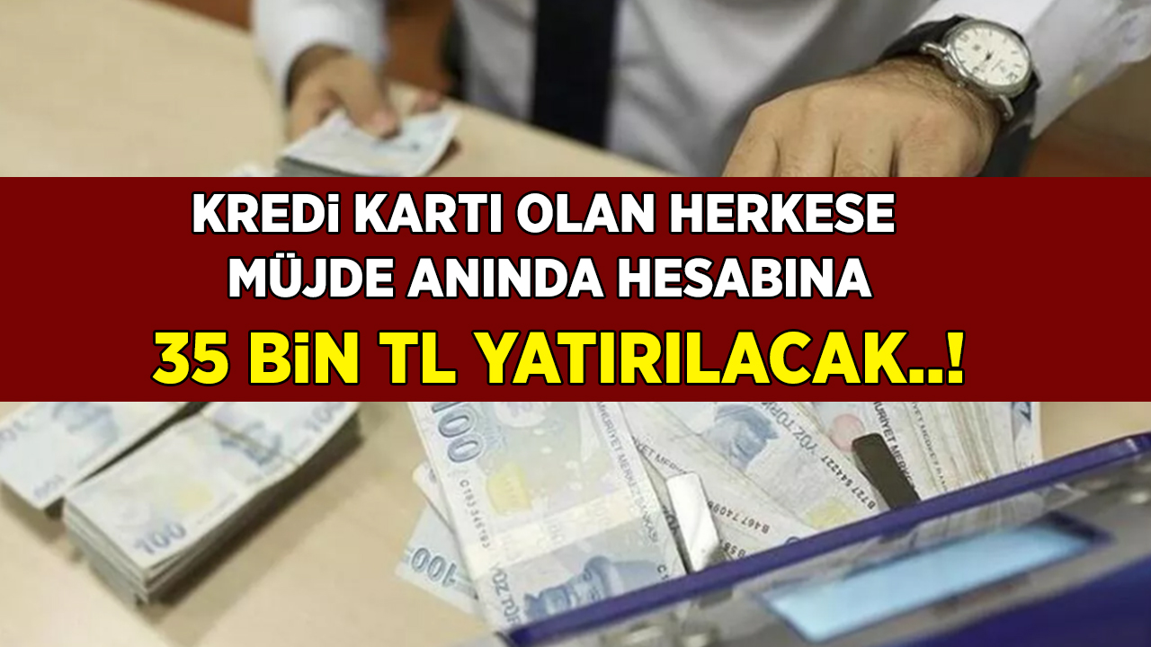 Kredi kartı kullananlara müjde! Başvuru yaparlarsa anında 35 Bin TL hesaplarına yatırılıyor...