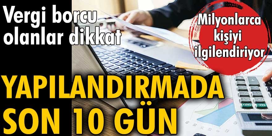 Vergi borcu yapılandırmada son 10 gün! Borç yapılandırma başvurusu nereden yapılır?