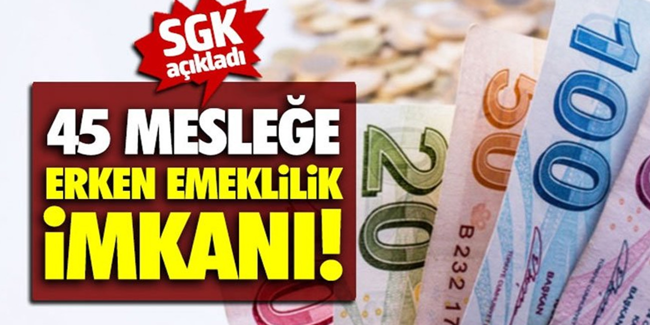 45 mesleğe erken emeklilik müjdesi! SGK'dan 49 yaşında yüksek maaş ile erken emeklilik imkanı verildi!