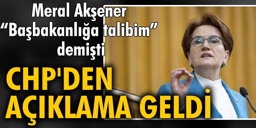Meral Akşener'in, Cumhurbaşkanlığına değil, başbakanlığa adayım" açıklamasına CHP'den ilk yorum geldi...