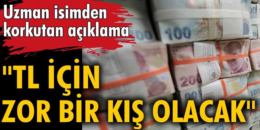 Türk Lirası için zor bir kış olacağını ifade etti