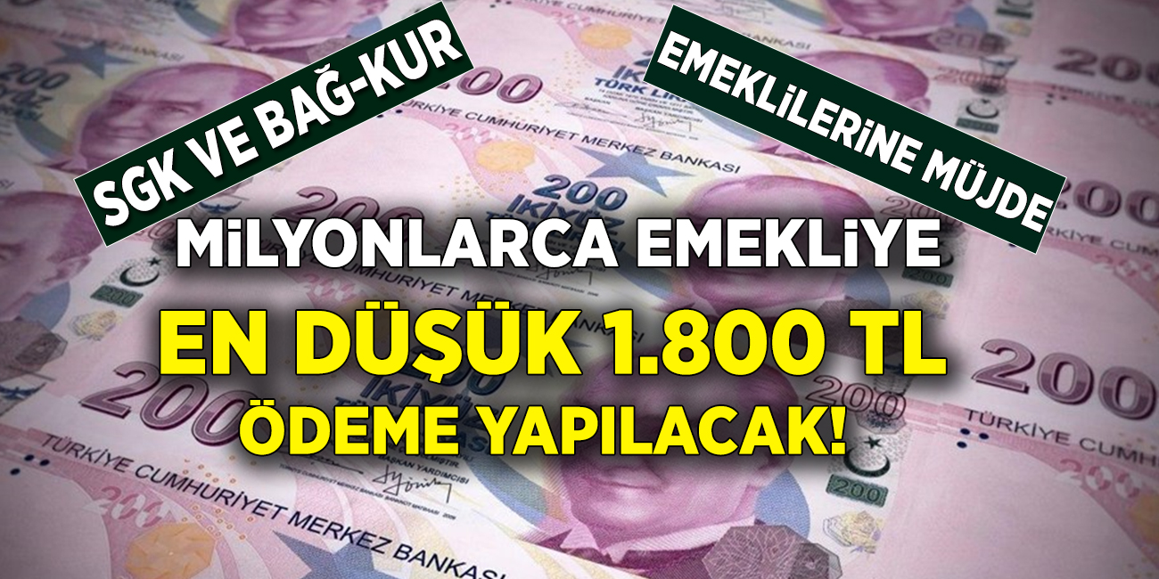 SSK, BAĞ-KUR veya Emekli sandığı fark etmiyor bütün emeklilere 1800TL ve 1100TL ödeme müjdesi geldi...