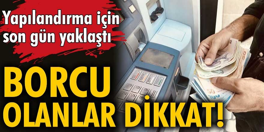 Dikkat vergi, sosyal güvenlik primi, trafik cezası, öğrenim kredisi gibi kamuya olan borçların yapılandırılması için son 4 gün!