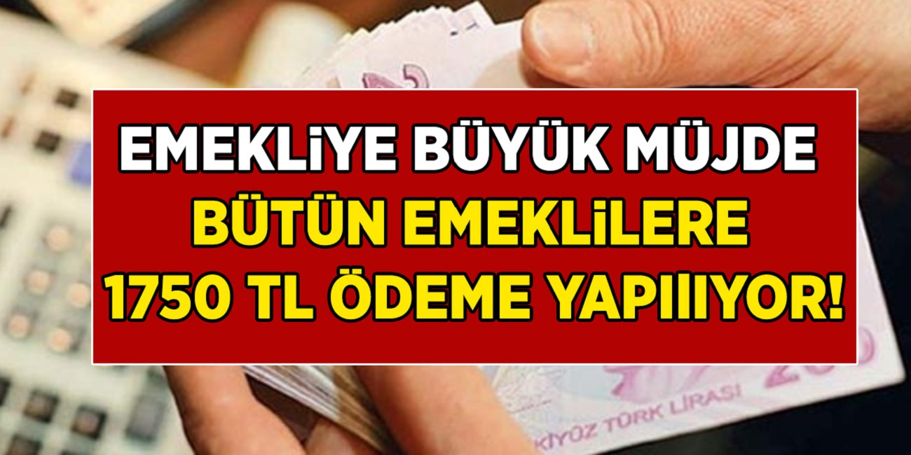 Müjde üstüne müjde! Başvuru için son gün! Bütün emeklilere 1.750 TL bugün ödeme yapılıyor...