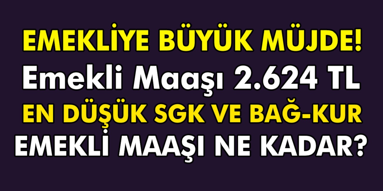 Müjde en az emekli maaşı 2.624 TL ödenecek! Bağkur, SGK emekli maaşı ne kadar?