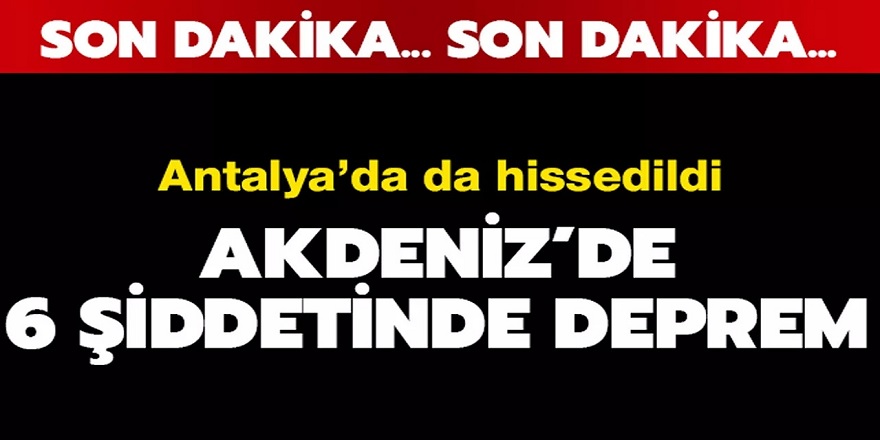 Son Dakika Akdeniz’de 6.0 büyüklüğünde Çok Şiddetli deprem Oldu…Can ve mal kaybı var mı? işte detaylar...