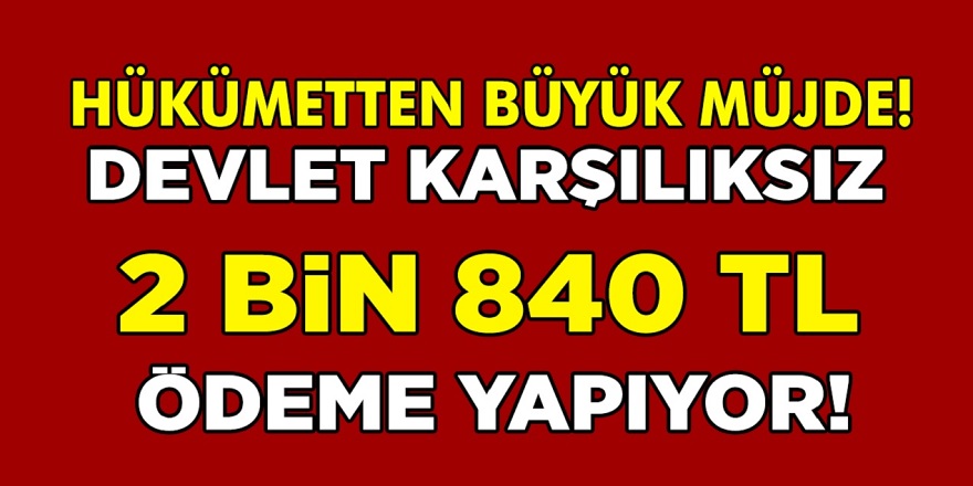Hükümetten büyük destek! Şimdi başvuru yapan herkes anında alabilecek! Çalışan çalışmayan herkese 2.840 TL ödeme yapılacak...