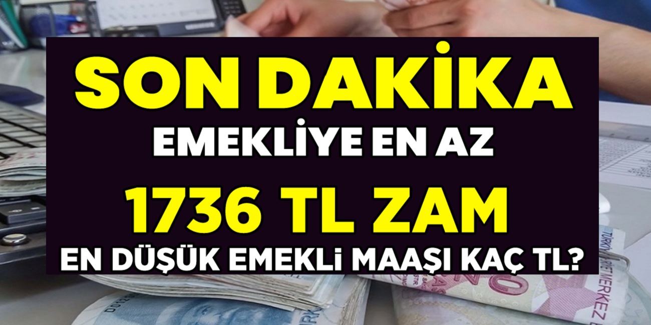 Sabah saatlerinde son dakika gelen habere göre emekliye en az 1736 TL zam! Emekli maaşları en düşük kaç TL olacak!