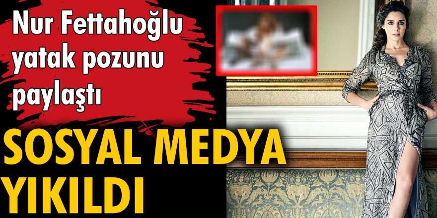 Güzel oyuncu Nur Fettahoğlu’nun yatakta çektiği fotoğraf sosyal medyayı salladı...