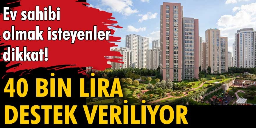 Hükümetten büyük müjde! Ev sahibi olmak isteyene 40 bin TL hibe ödemesi yapacak...