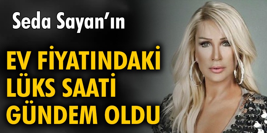 Seda Sayan servet değerinde ki lüks saati ile gündem oldu...