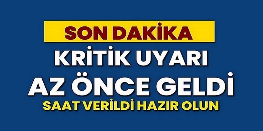 Kritik uyarı az evvel geldi! Saat verildi aman dikkatli olun...