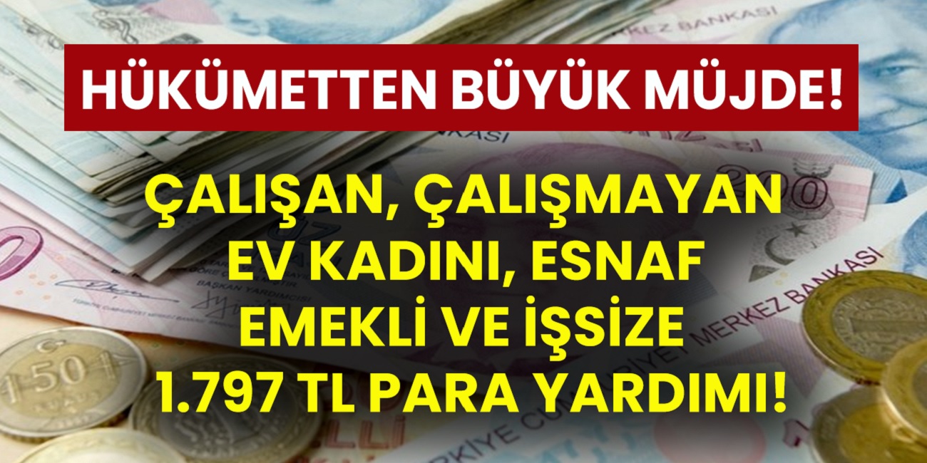 Çalışan Çalışmayan, Ev Kadını, Esnaf, Emekli Ve İşsizlere 1.797 TL Para Yardımı yapılacak! Para yardımı nasıl alınabilir?