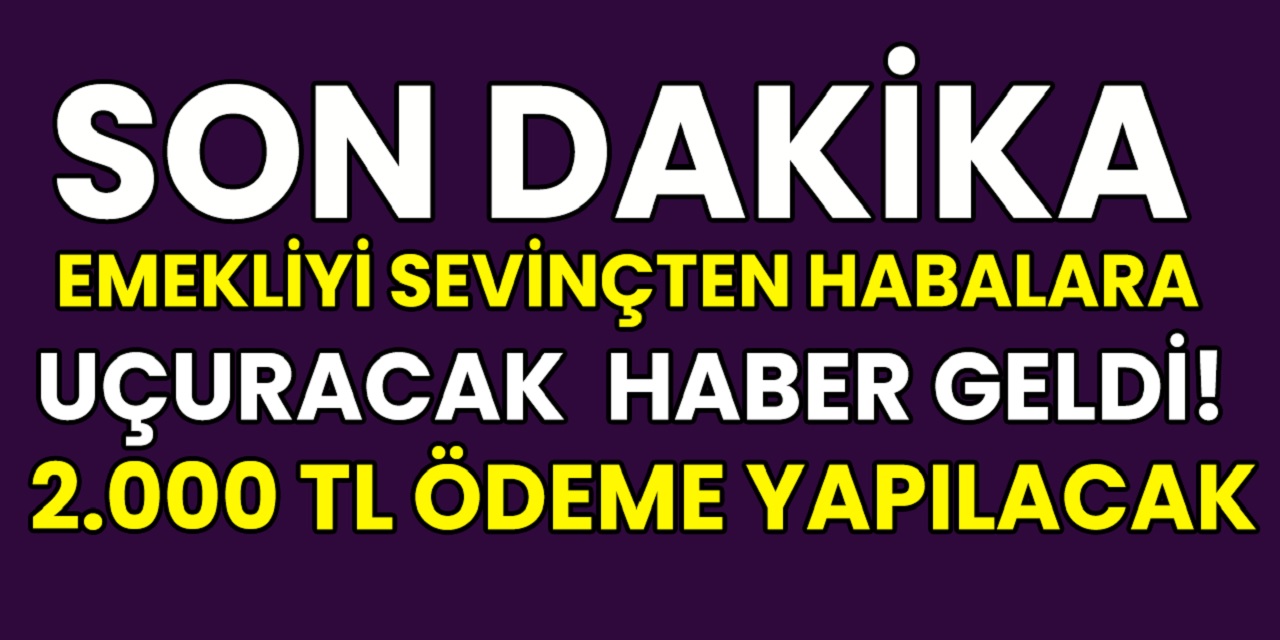 Son dakika akşam vakti gelen müjdeye göre emekliler için 2.000 TL ödeme başladı! Paralar hemen hesaplara yatırılıyor...