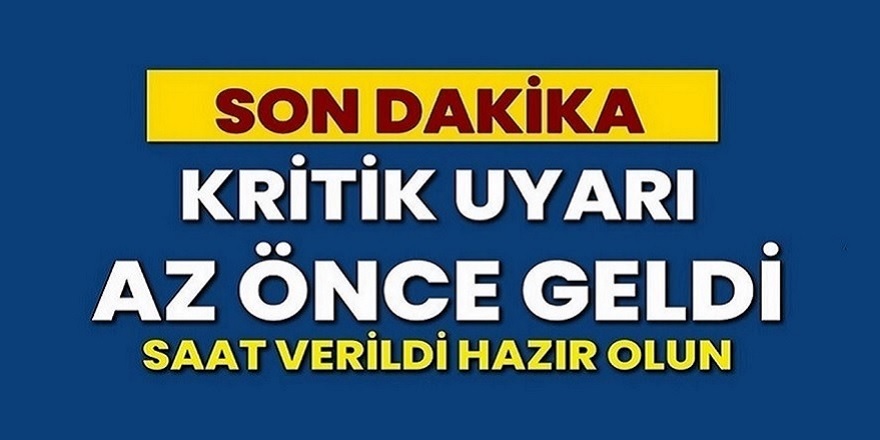 Son dakika kritik uyarı az önce verildi! Saat verildi hazır olun...