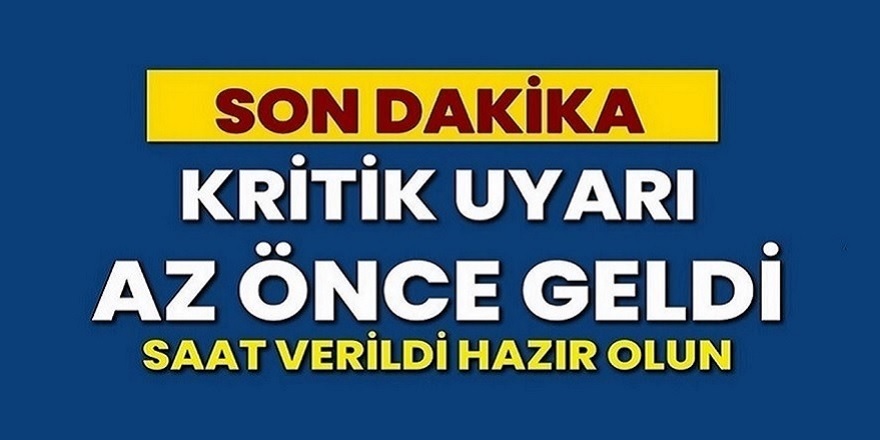Kritik uyarı şimdi geldi! Aman dikkat saat verildi hazır olun...